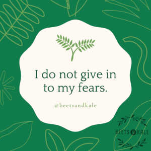 I do not give in to my fears.